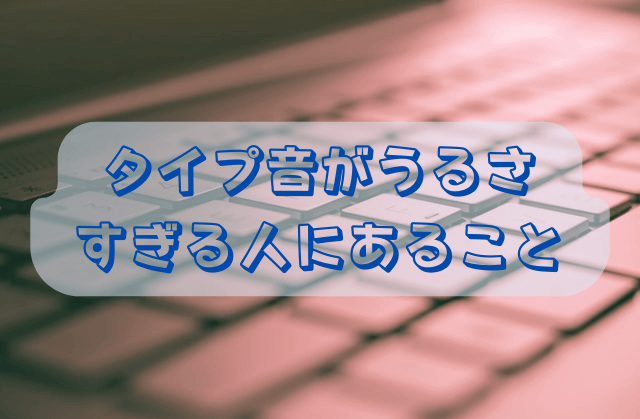 キーボードがうるさい人の特徴は何も気づいてないのが致命的 Omochiのぶちまけまくり